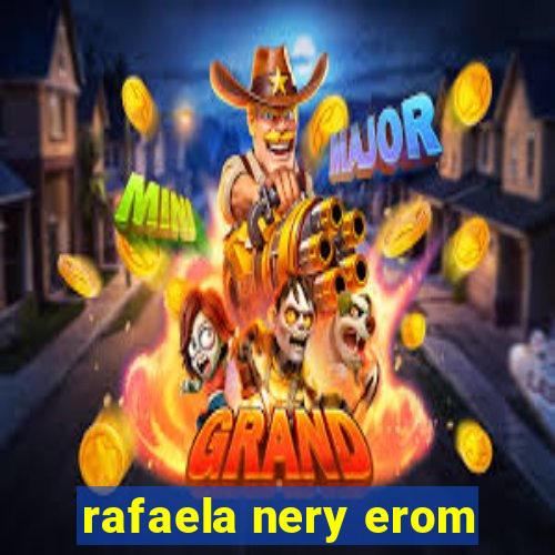 rafaela nery erom